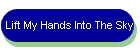 Lift My Hands Into The Sky